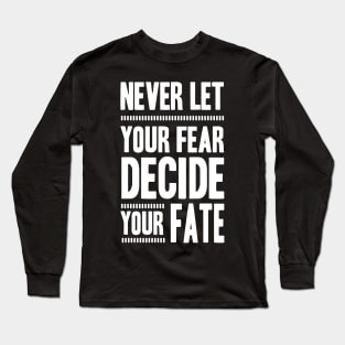 Never Let your Fear Decide your fate Long Sleeve T-Shirt